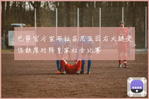 巴萨官方宣布拉菲尼亚因右大腿受伤缺席对阵皇家社会比赛