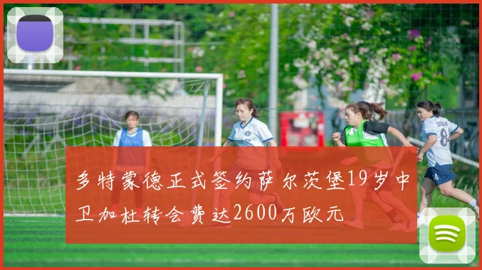 多特蒙德正式签约萨尔茨堡19岁中卫加杜转会费达2600万欧元