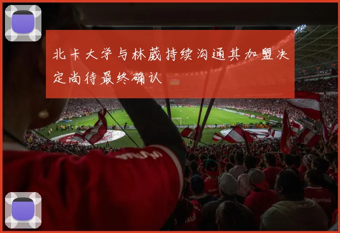 北卡大学与林葳持续沟通其加盟决定尚待最终确认